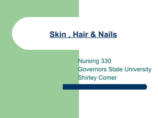 Skin , Hair & Nails Nursing 330 Governors State University Shirley Comer 