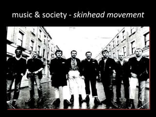 Music & Society
               Skinhead




              Chris Baker
www.musicstudentinfo.com
 