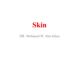 Skin
DR. Mohaned W. Abu-lehea

 