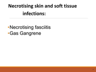Necrotising skin and soft tissue
infections:
•Necrotising fasciitis
•Gas Gangrene
44
 