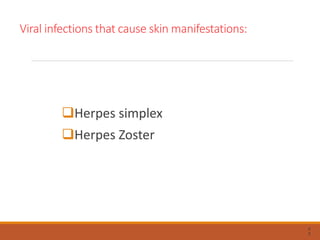 Viral infections that cause skin manifestations:
Herpes simplex
Herpes Zoster
6
5
 