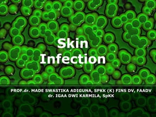 Skin
Infection
PROF.dr. MADE SWASTIKA ADIGUNA, SPKK (K) FINS DV, FAADV
dr. IGAA DWI KARMILA, SpKK
 