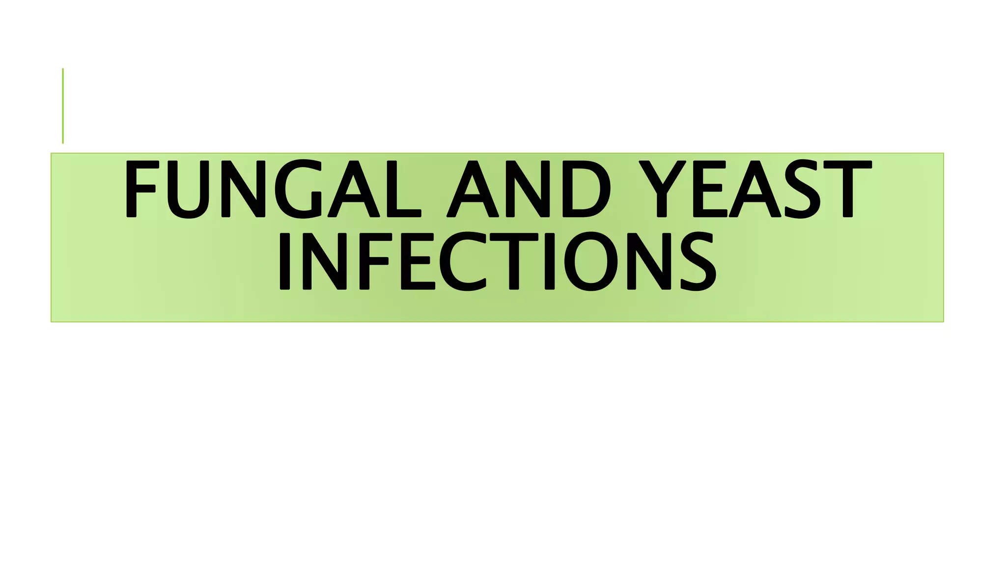 FUNGAL AND YEAST
INFECTIONS
 