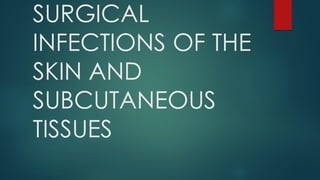 SURGICAL
INFECTIONS OF THE
SKIN AND
SUBCUTANEOUS
TISSUES
 