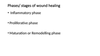 Phases/ stages of wound healing
• Inflammatory phase
•Proliferative phase
•Maturation or Remodelling phase
 