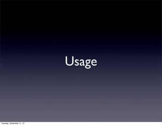 Usage



Tuesday, December 11, 12
 