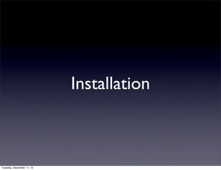 Installation



Tuesday, December 11, 12
 