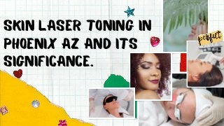 Skin Laser Toning In
Phoenix Az And Its
Significance.
 