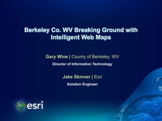 Berkeley Co. WV Breaking Ground with
         Intelligent Web Maps


      Gary Wine | County of Berkeley, WV
         Director of Information Technology


              Jake Skinner | Esri
                 Solution Engineer
 