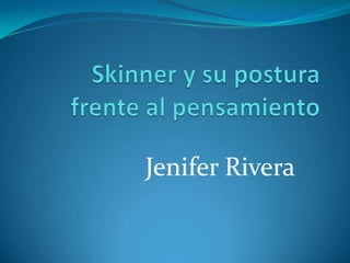 Skinner y su postura frente al pensamiento Jenifer Rivera 
