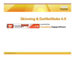 Skinning & DotNetNuke 4.9
          presented by
          Cuong Dang, Engage Software
 