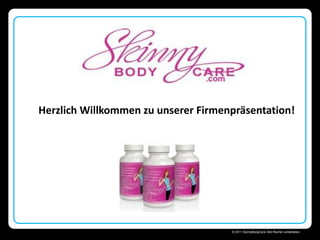 Herzlich Willkommen zu unserer Firmenpräsentation!




                                   Skinny Body Care 
                                      © 2011 SkinnyBodyCare Alle Rechte vorbehalten.
 