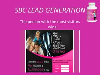 SBC LEAD GENERATION
 The person with the most visitors
                wins!
 