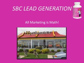 SBC LEAD GENERATION

    All Marketing is Math!
 