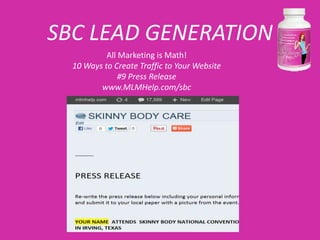 SBC LEAD GENERATION
           All Marketing is Math!
  10 Ways to Create Traffic to Your Website
               #9 Press Release
         www.MLMHelp.com/sbc
 