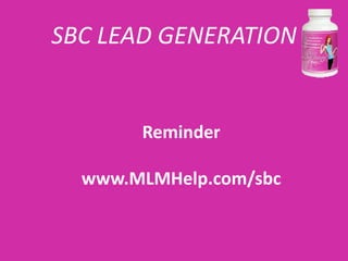 SBC LEAD GENERATION


       Reminder

  www.MLMHelp.com/sbc
 