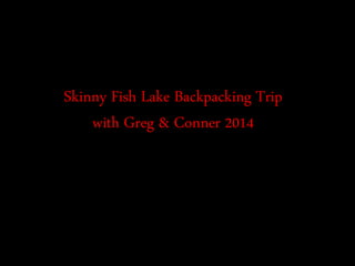 Skinny Fish Lake Backpacking Trip
with Greg & Conner 2014
 