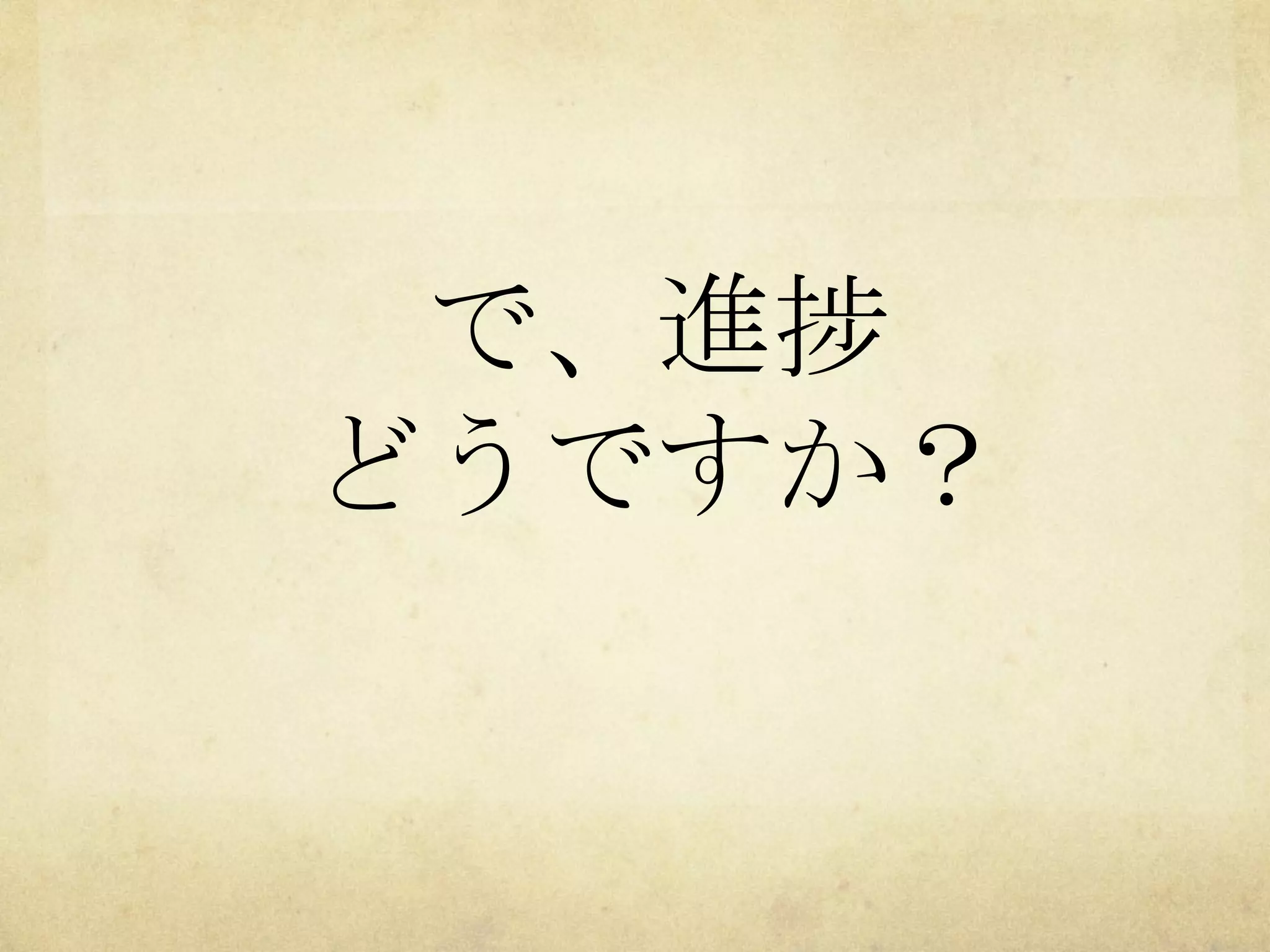 で、進捗
どうですか？	
 

 
