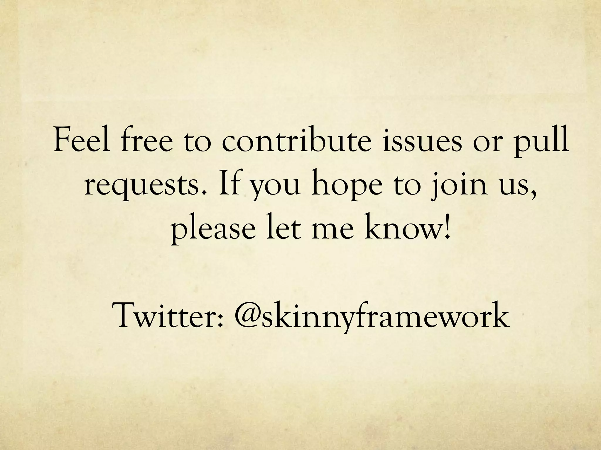 Feel free to contribute issues or pull
requests. If you hope to join us,
please let me know!
Twitter: @skinnyframework

 