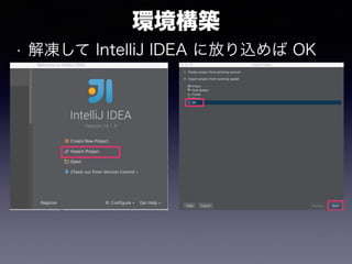 環境構築
• 解凍して IntelliJ IDEA に放り込めば OK
 