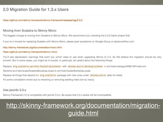 http://skinny-framework.org/documentation/migration-
guide.html
 