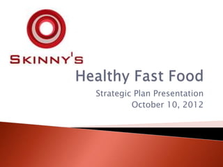 Strategic Plan Presentation
         October 10, 2012
 