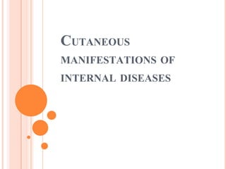 CUTANEOUS
MANIFESTATIONS OF
INTERNAL DISEASES
 