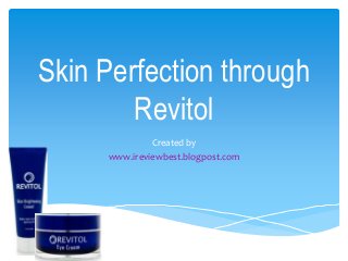 Skin Perfection through
Revitol
Created by
www.ireviewbest.blogpost.com
 