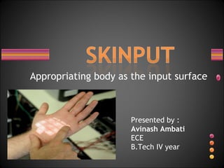 Appropriating body as the input surface Presented by : Avinash Ambati ECE B.Tech IV year 