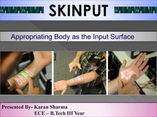 Appropriating Body as the Input Surface
Presented By- Karan Sharma
ECE – B.Tech III Year
 