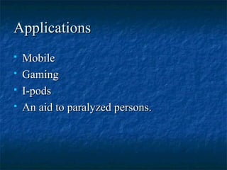 ApplicationsApplications
 MobileMobile
 GamingGaming
 I-podsI-pods
 An aid to paralyzed persons.An aid to paralyzed persons.
 