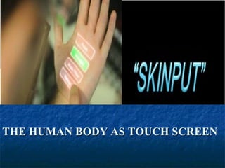 THE HUMAN BODY AS TOUCH SCREENTHE HUMAN BODY AS TOUCH SCREEN
 