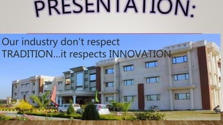 Our industry don’t respect
TRADITION…it respects INNOVATION….
 