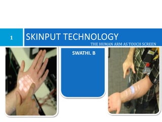 THE HUMAN ARM AS TOUCH SCREEN
SKINPUT TECHNOLOGY1
SWATHI. B
 