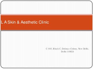 C-545, Block C, Defence Colony, New Delhi,
Delhi 110024
L A Skin & Aesthetic Clinic
 