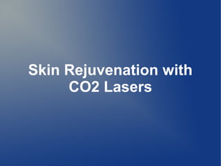 Skin Rejuvenation with
CO2 Lasers
 