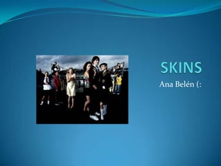 SKINS Ana Belén (: 