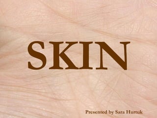 SKIN Presented by Sara Hurtuk 