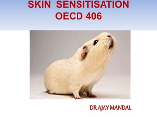 SKIN SENSITISATION
OECD 406
DR AJAY MANDAL
 
