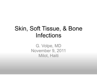 Skin, Soft Tissue, & Bone
        Infections
        G. Volpe, MD
      November 9, 2011
         Milot, Haiti
 