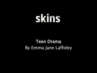 Teen Drama
By Emma Jane Laffoley
 