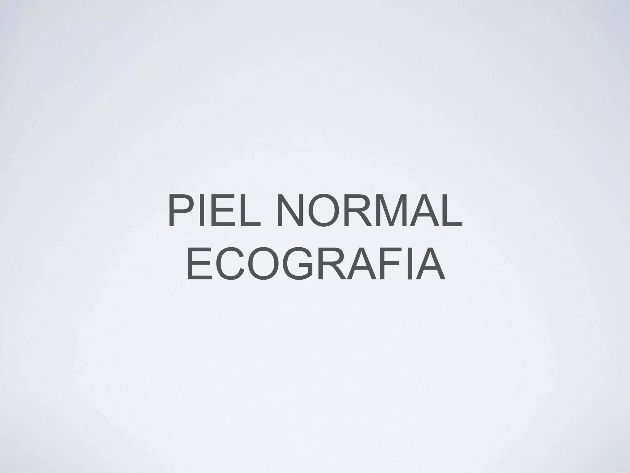 PIEL NORMAL
ECOGRAFIA
 