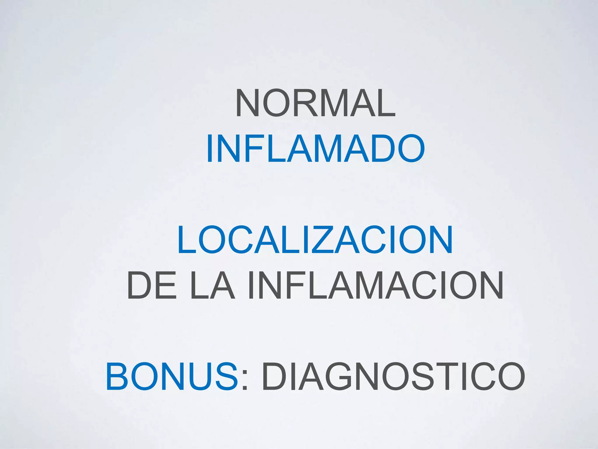 NORMAL
INFLAMADO
LOCALIZACION
DE LA INFLAMACION
BONUS: DIAGNOSTICO
 