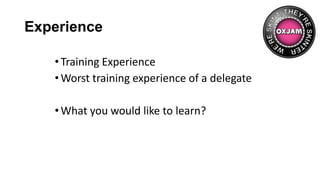 Experience
•Training Experience
•Worst training experience of a delegate
•What you would like to learn?
 