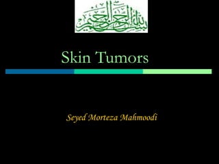 Skin Tumors
Seyed Morteza Mahmoodi
 