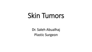 Skin Tumors
Dr. Saleh Abualhaj
Plastic Surgeon
 