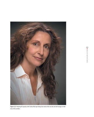 215




                                                                                                                         ■ BEAUTY RETOUCHING




Figure 6.52 Reducing the opacity of the Surface Blur layer brings back some of the real skin and still manages to hide
most of the wrinkles.
 