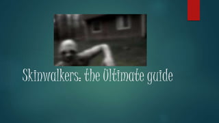 Skinwalkers: the Ultimate guide 
 