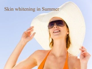 Skin whitening in Summer
 