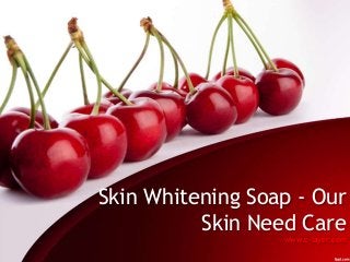 Skin Whitening Soap - Our
Skin Need Care
www.c-layer.com
 